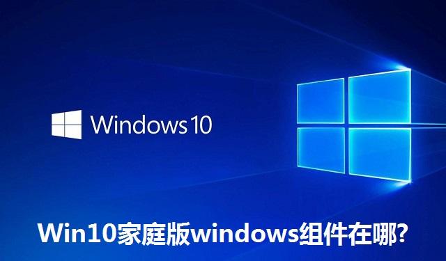 Win10家庭版windows组件在哪?Win10家庭版windows组件位置介绍
