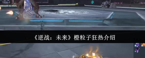 逆战：未来 橙粒子狂热介绍