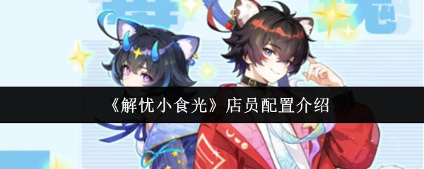 解忧小食光 店员配置介绍