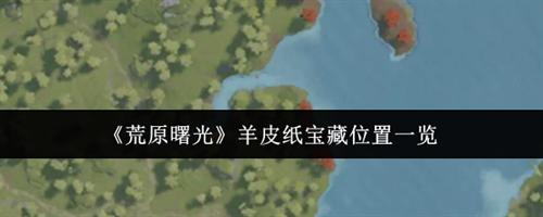 荒原曙光羊皮纸宝藏位置在哪里 荒原曙光羊皮纸宝藏位置一览