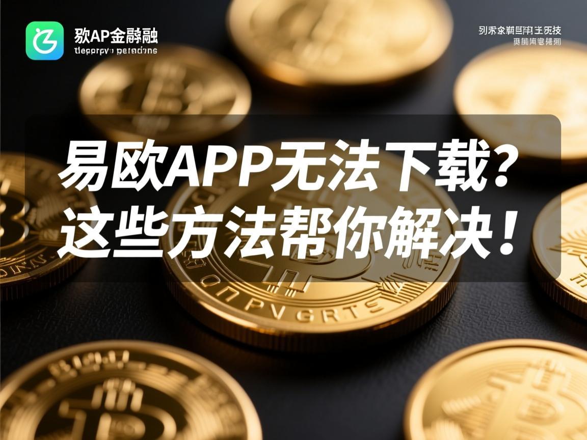 易欧APP无法下载？别着急，这些方法帮你解决！