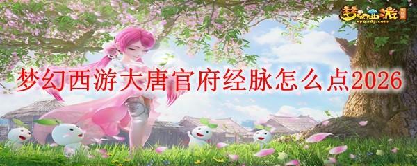 梦幻西游大唐官府经脉怎么点2026