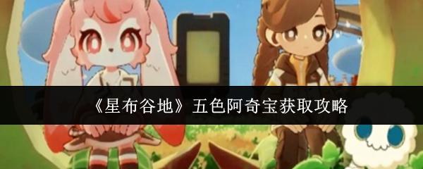星布谷地 五色阿奇宝获取攻略