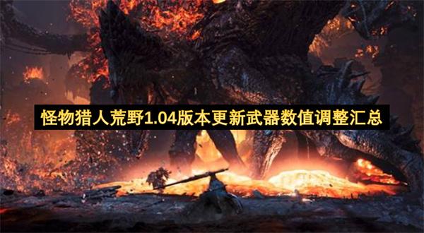 怪物猎人荒野1.04版本更新武器数值调整汇总