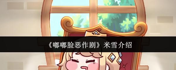 嘟嘟脸恶作剧 米雪介绍