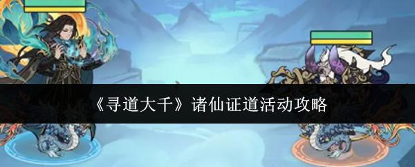 寻道大千 诸仙证道活动攻略