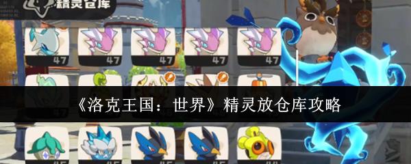 洛克王国：世界 精灵放仓库攻略