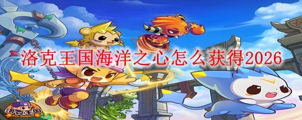 洛克王国海洋之心怎么获得2026