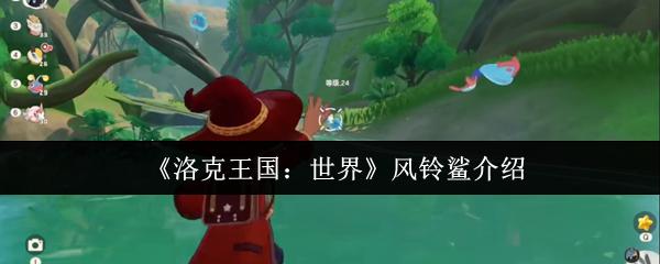 洛克王国世界风铃鲨怎么样 洛克王国世界风铃鲨介绍