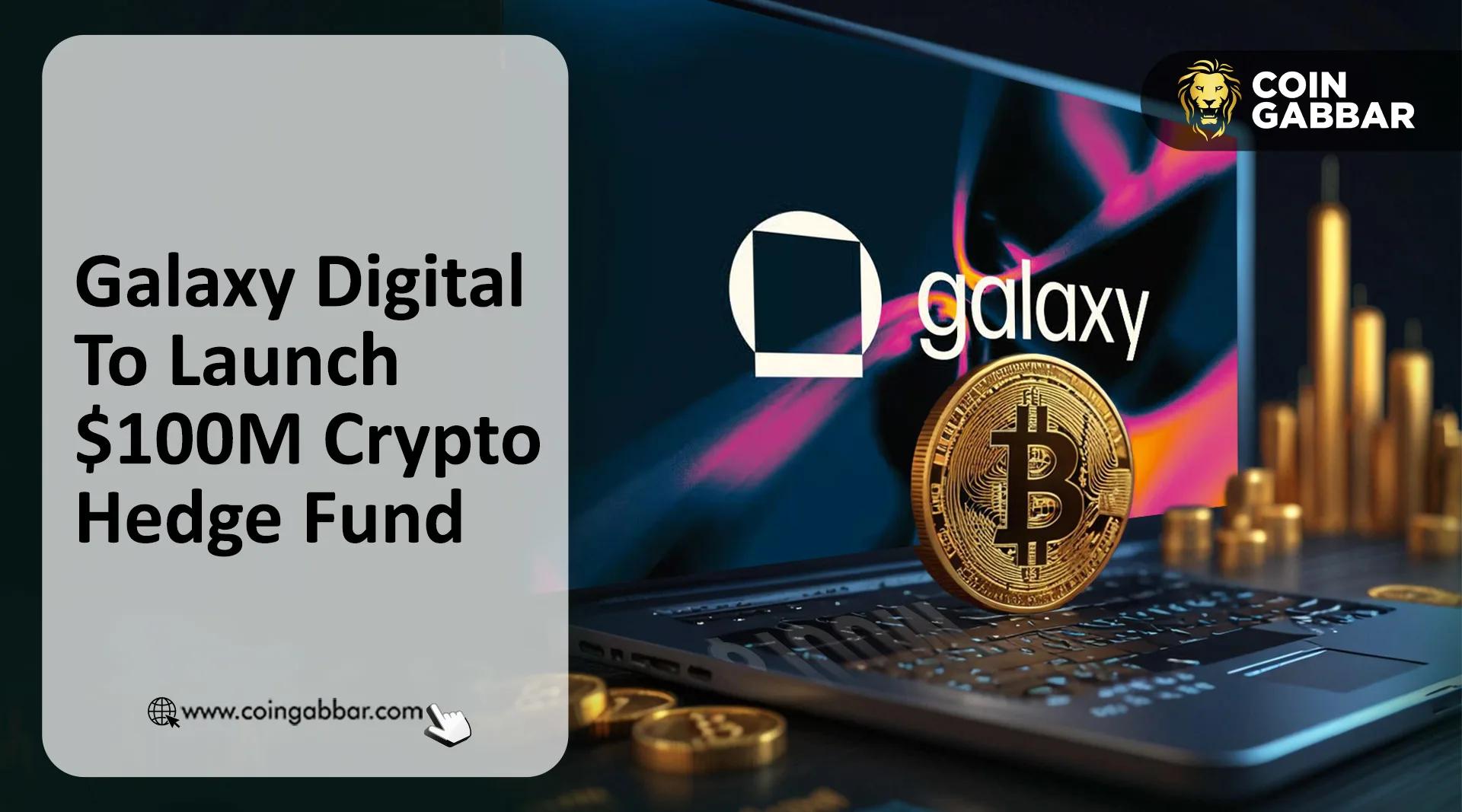 Galaxy将在市场波动中推出1亿美元的加密货币对冲基金