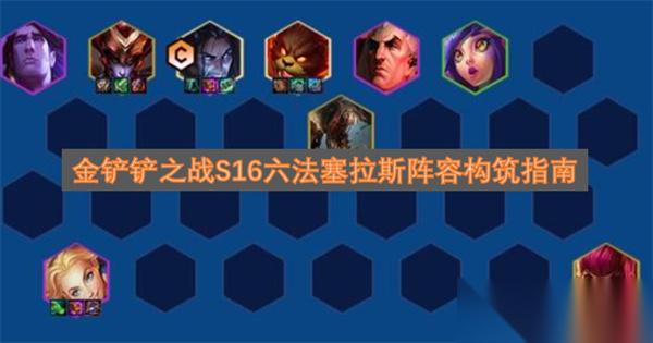 金铲铲之战S16六法塞拉斯阵容构筑指南