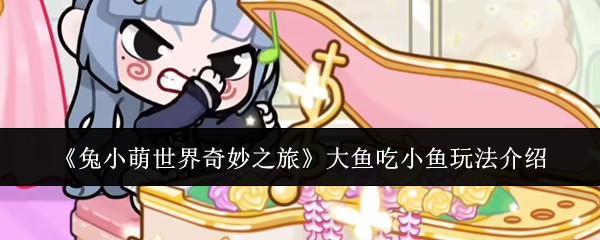 兔小萌世界奇妙之旅 大鱼吃小鱼玩法介绍