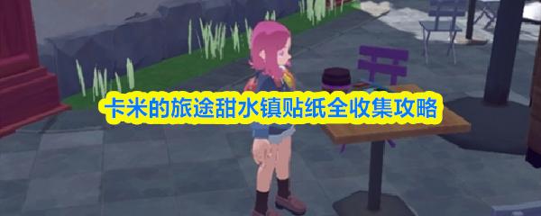 卡米的旅途甜水镇贴纸全收集攻略