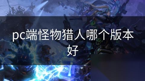 pc端怪物猎人哪个版本好