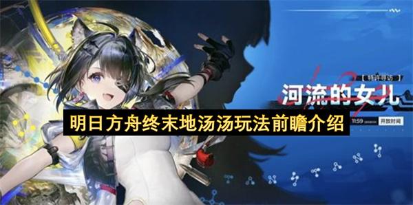 明日方舟终末地汤汤玩法前瞻介绍