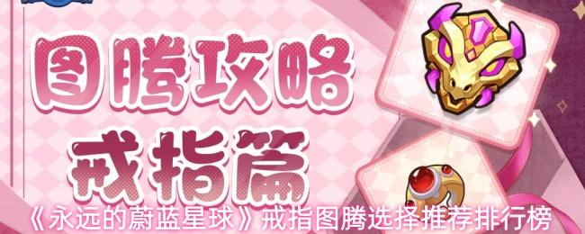 永远的蔚蓝星球 戒指图腾选择推荐排行榜