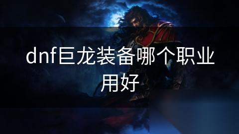 dnf巨龙装备哪个职业用好