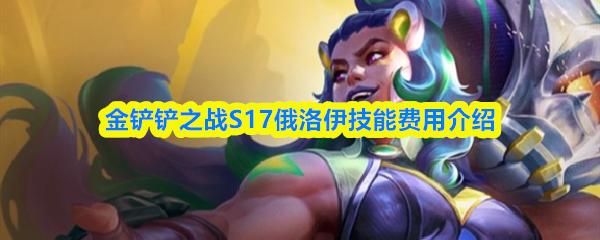 金铲铲之战S17俄洛伊技能费用介绍