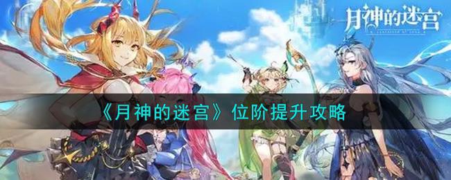 月神的迷宫战斗力提升技巧 战力提升攻略分享