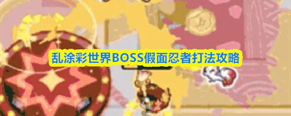 乱涂彩世界BOSS假面忍者打法攻略