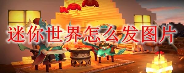 迷你世界怎么发图片