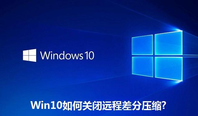 Win10如何关闭远程差分压缩 Win10关闭远程差分压缩的方法