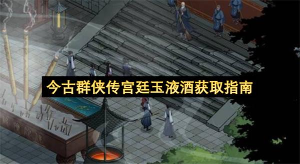 今古群侠传宫廷玉液酒获取指南