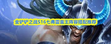 金铲铲之战s16七弗雷蛮王如何配队