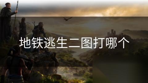 地铁逃生二图打哪个