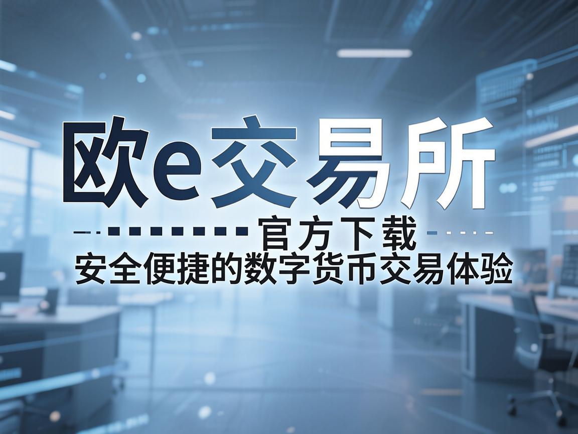 欧e交易所官方下载，安全便捷的数字货币交易体验