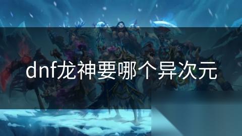 dnf龙神要哪个异次元