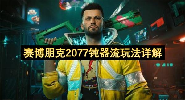 赛博朋克2077钝器流玩法详解